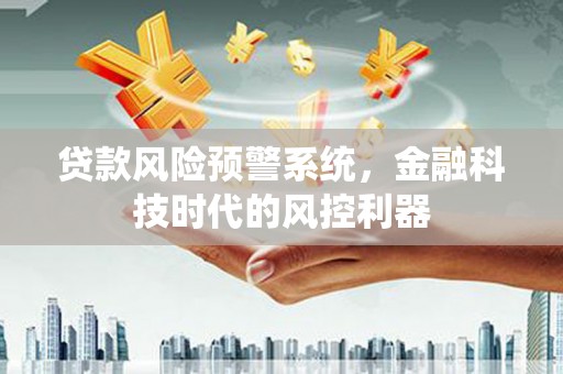 朱家尖贷款风险预警系统，金融科技时代的风控利器