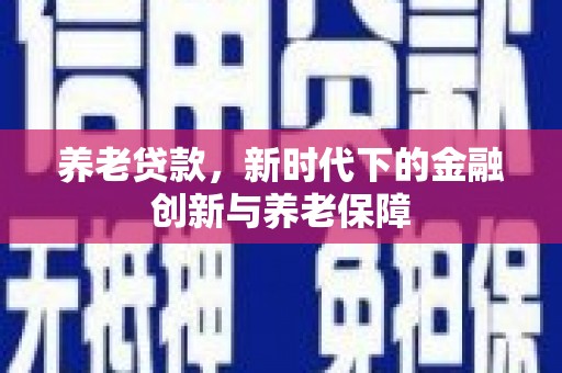 朱家尖养老贷款，新时代下的金融创新与养老保障