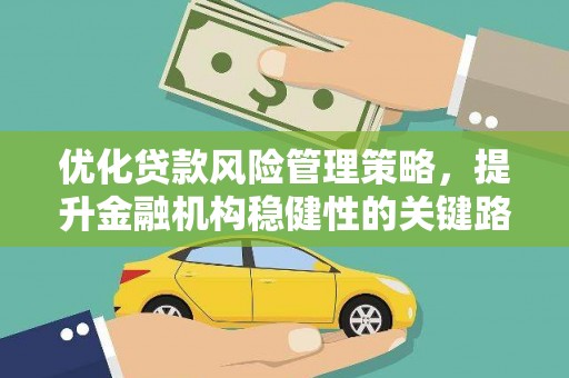 朱家尖优化贷款风险管理策略，提升金融机构稳健性的关键路径
