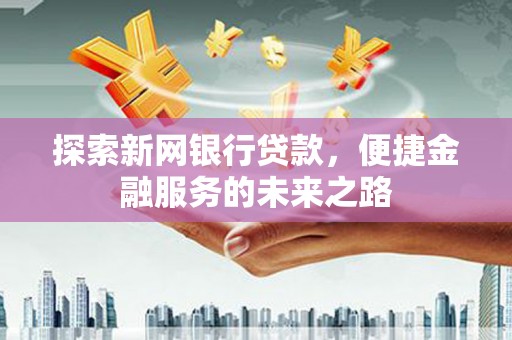 朱家尖探索新网银行贷款，便捷金融服务的未来之路