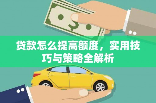 朱家尖贷款怎么提高额度，实用技巧与策略全解析
