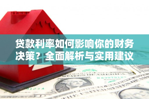 朱家尖贷款利率如何影响你的财务决策？全面解析与实用建议