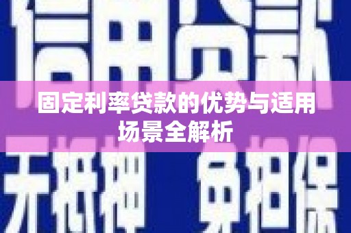 朱家尖固定利率贷款的优势与适用场景全解析