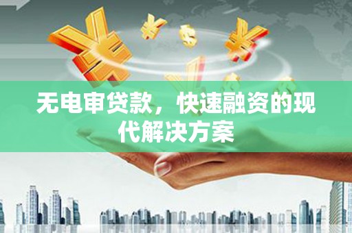 朱家尖无电审贷款，快速融资的现代解决方案