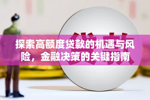 朱家尖探索高额度贷款的机遇与风险，金融决策的关键指南