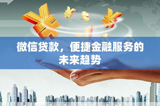 朱家尖微信贷款，便捷金融服务的未来趋势