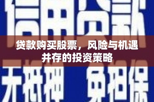 朱家尖贷款购买股票，风险与机遇并存的投资策略