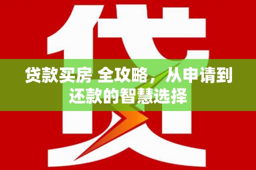 朱家尖贷款买房 全攻略，从申请到还款的智慧选择