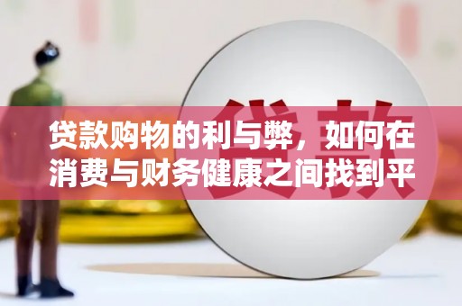 朱家尖贷款购物的利与弊，如何在消费与财务健康之间找到平衡