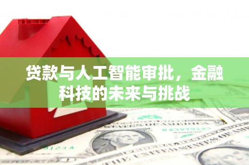 朱家尖贷款与人工智能审批，金融科技的未来与挑战