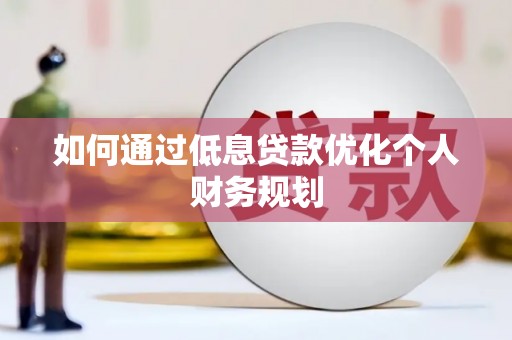 朱家尖如何通过低息贷款优化个人财务规划