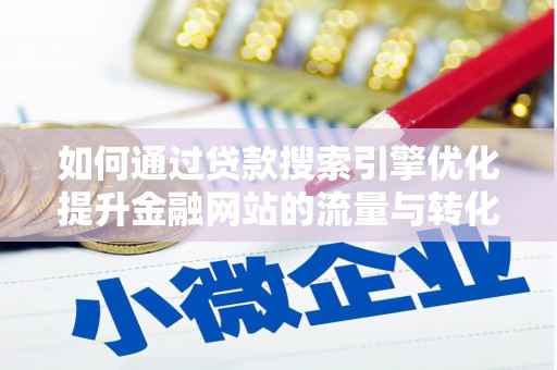 朱家尖如何通过贷款搜索引擎优化提升金融网站的流量与转化率