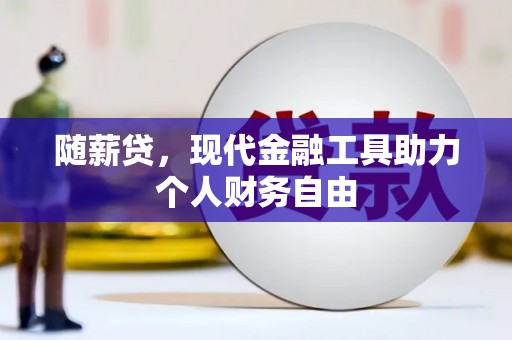 朱家尖随薪贷，现代金融工具助力个人财务自由