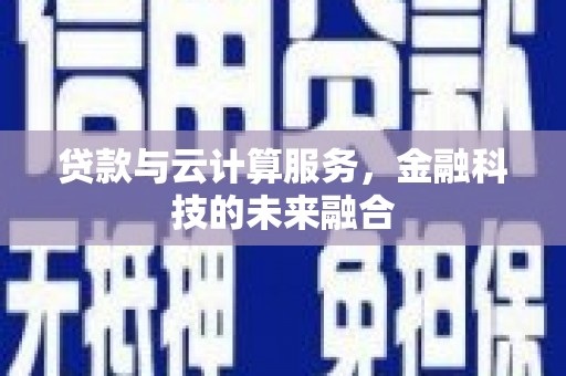 朱家尖贷款与云计算服务，金融科技的未来融合