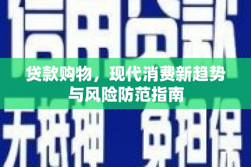 朱家尖贷款购物，现代消费新趋势与风险防范指南