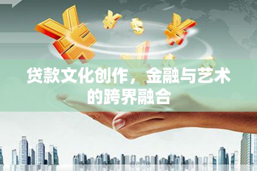 朱家尖贷款文化创作，金融与艺术的跨界融合