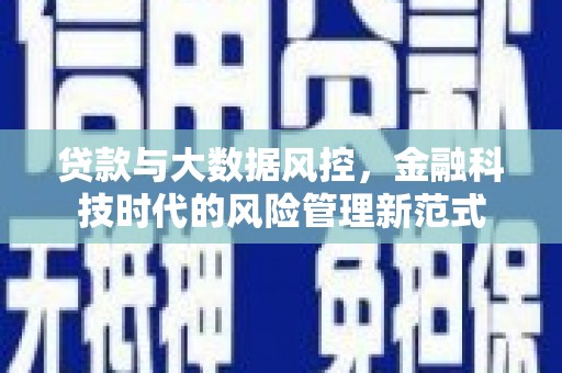 朱家尖贷款与大数据风控，金融科技时代的风险管理新范式
