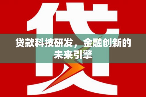 朱家尖贷款科技研发，金融创新的未来引擎