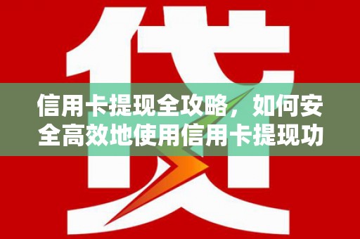 朱家尖信用卡提现全攻略，如何安全高效地使用信用卡提现功能