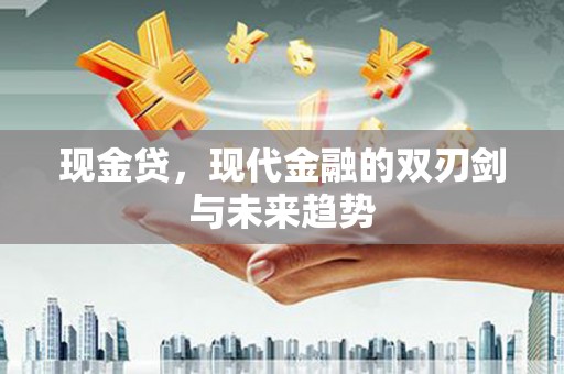 朱家尖现金贷，现代金融的双刃剑与未来趋势