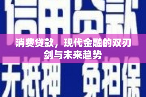 朱家尖消费贷款，现代金融的双刃剑与未来趋势