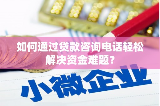 朱家尖如何通过贷款咨询电话轻松解决资金难题？