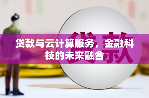 朱家尖贷款与云计算服务，金融科技的未来融合