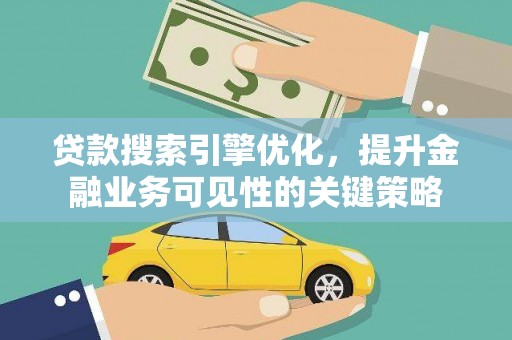 朱家尖贷款搜索引擎优化，提升金融业务可见性的关键策略