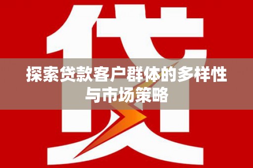 朱家尖探索贷款客户群体的多样性与市场策略