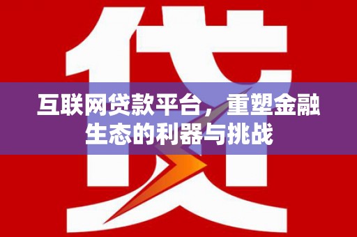 朱家尖互联网贷款平台，重塑金融生态的利器与挑战
