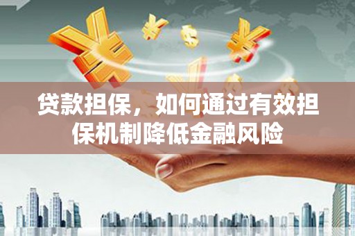 朱家尖贷款担保，如何通过有效担保机制降低金融风险