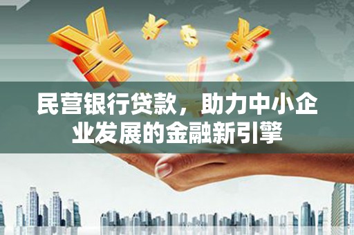 朱家尖民营银行贷款，助力中小企业发展的金融新引擎